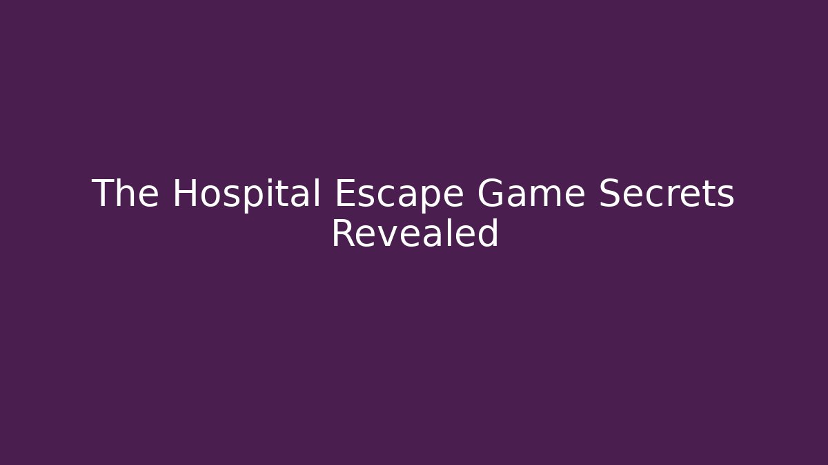 The Hospital Escape Game Secrets Revealed