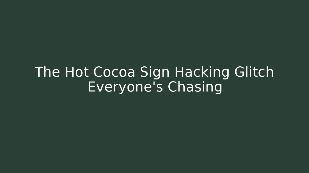 The Hot Cocoa Sign Hacking Glitch Everyone’s Chasing