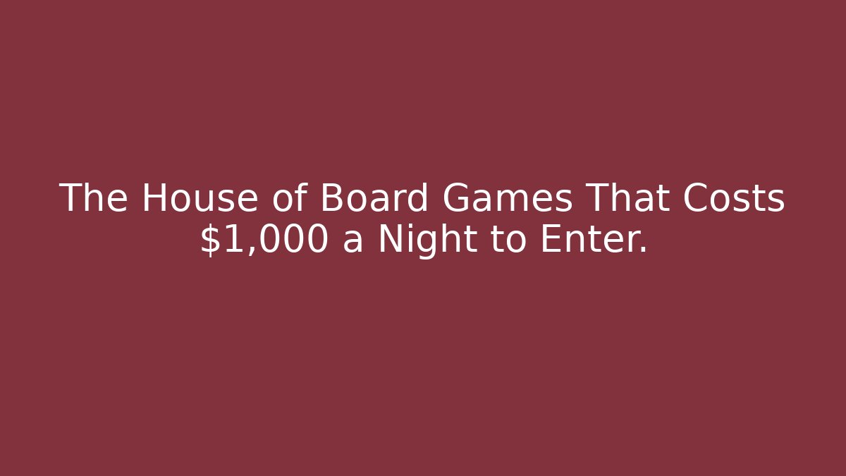 The House of Board Games That Costs $1,000 a Night to Enter.