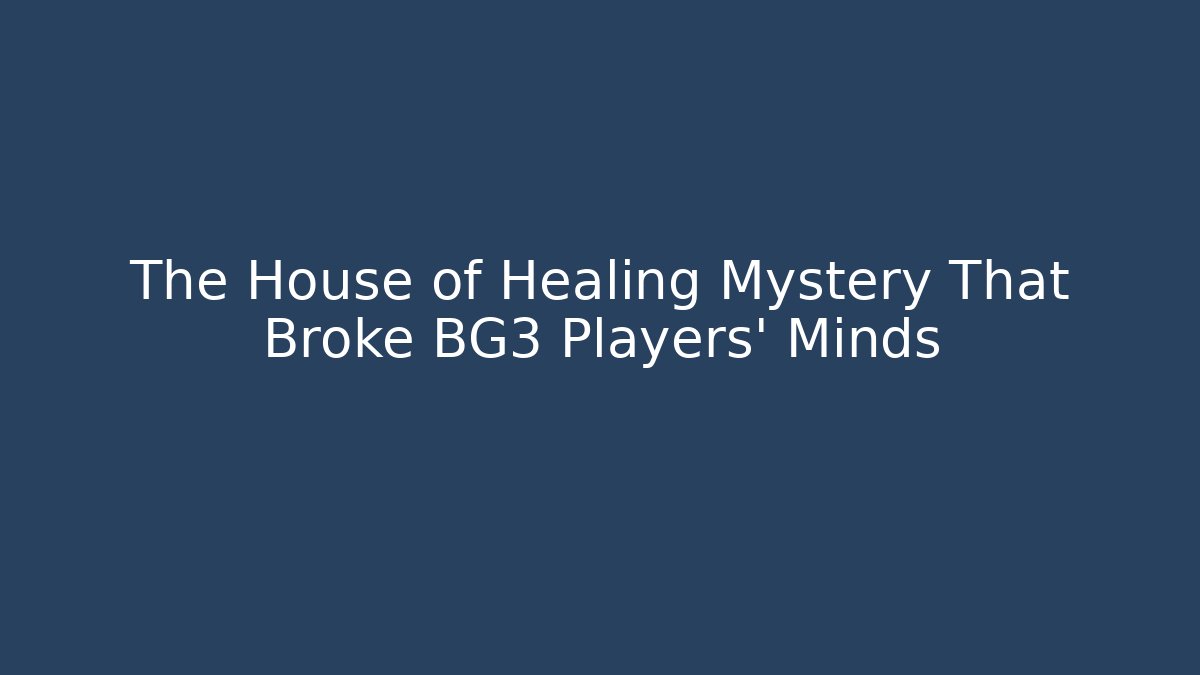 The House of Healing Mystery That Broke BG3 Players' Minds