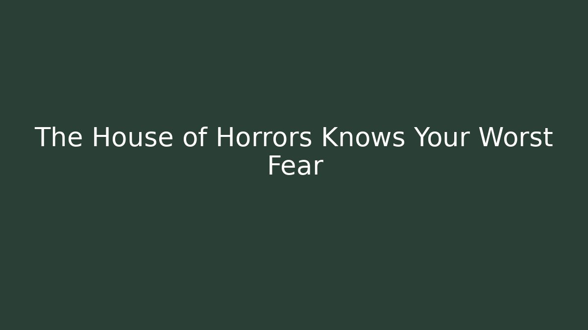The House of Horrors Knows Your Worst Fear