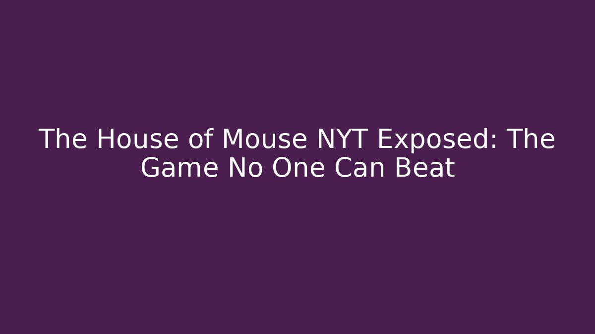 The House of Mouse NYT Exposed: The Game No One Can Beat