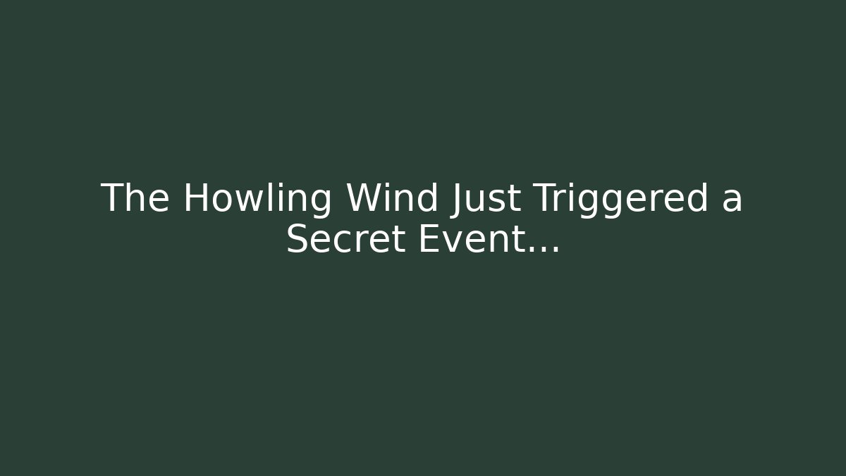 The Howling Wind Just Triggered a Secret Event...