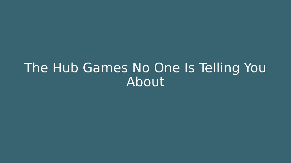 The Hub Games No One Is Telling You About
