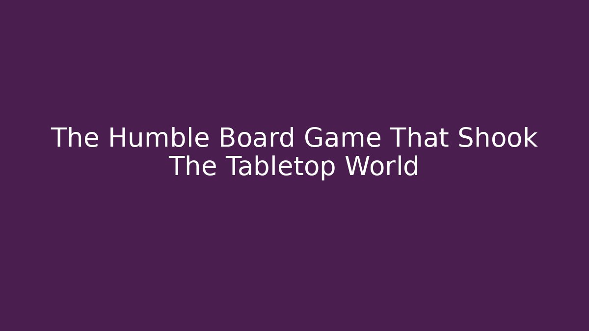 The Humble Board Game That Shook The Tabletop World