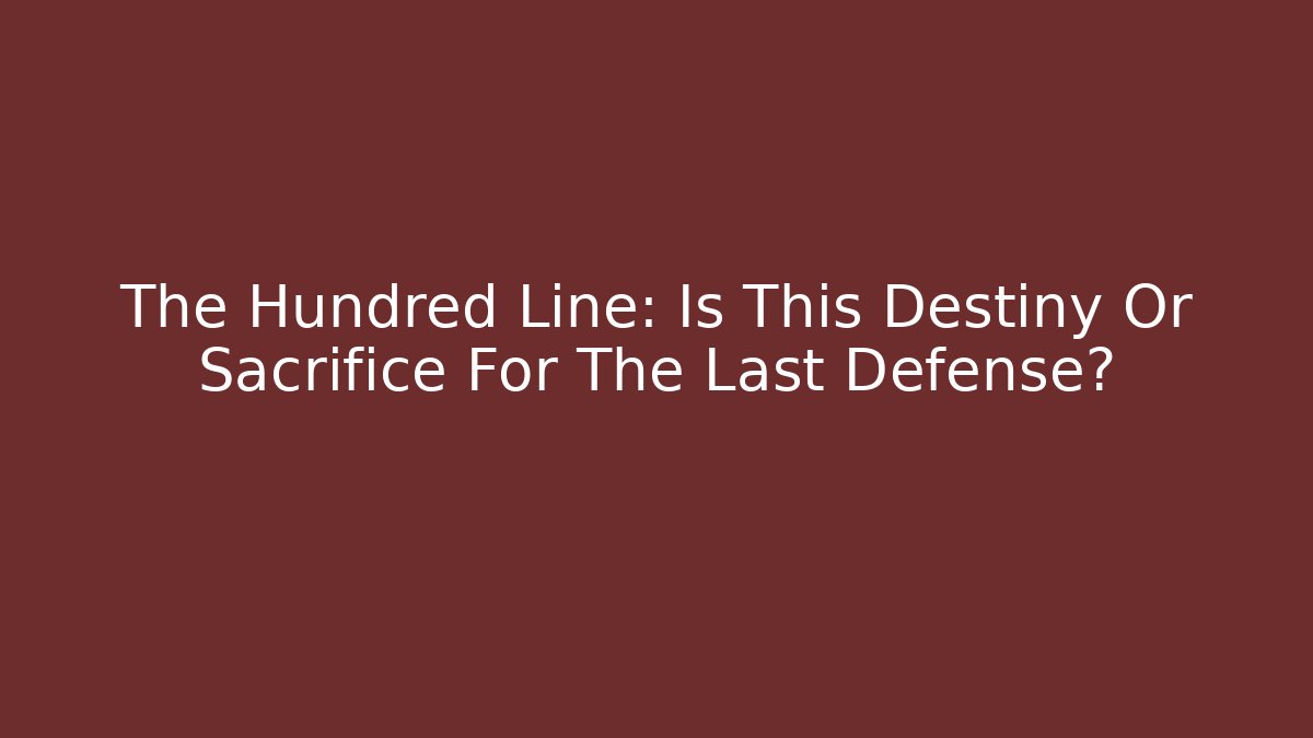 The Hundred Line: Is This Destiny Or Sacrifice For The Last Defense?
