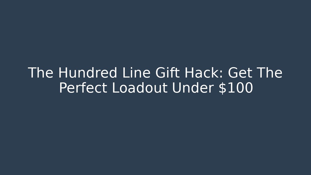 The Hundred Line Gift Hack: Get The Perfect Loadout Under $100