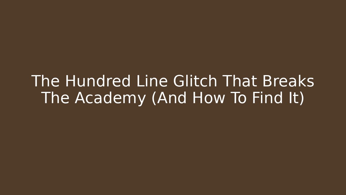 The Hundred Line Glitch That Breaks The Academy (And How To Find It)