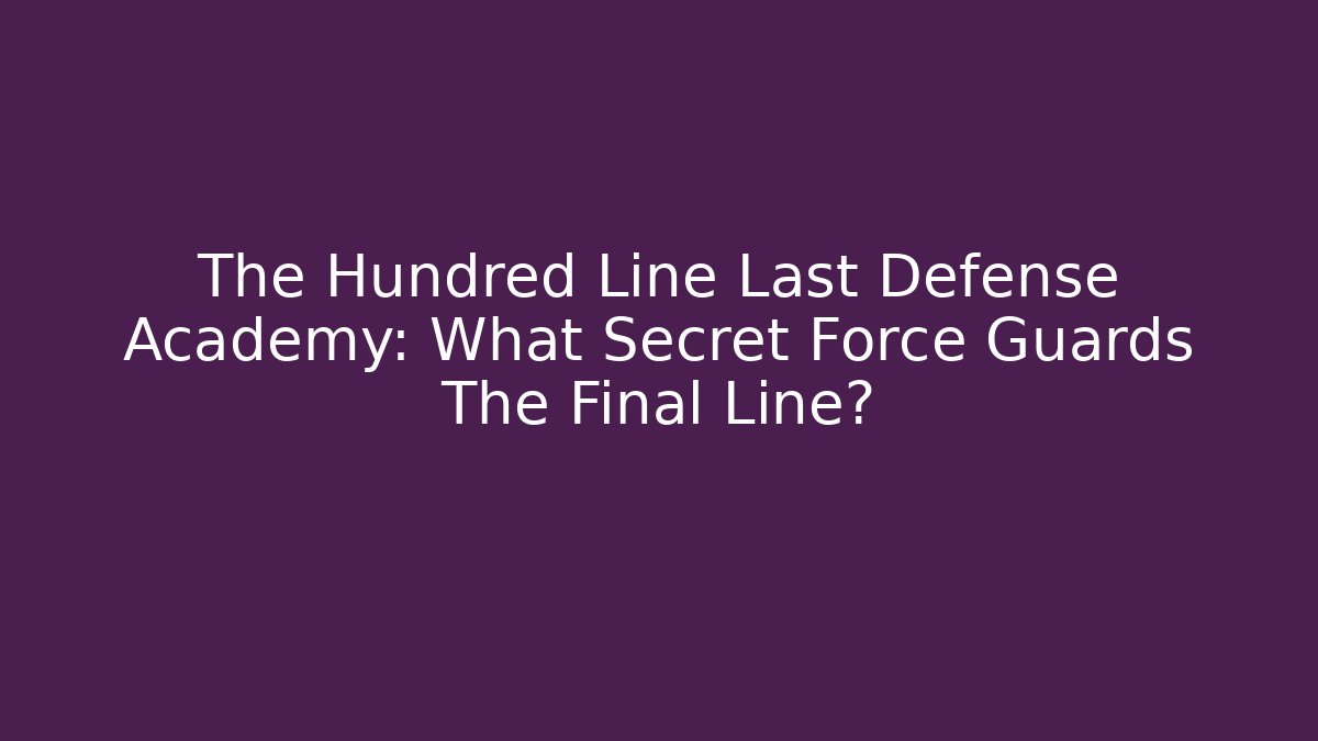 The Hundred Line Last Defense Academy: What Secret Force Guards The Final Line?