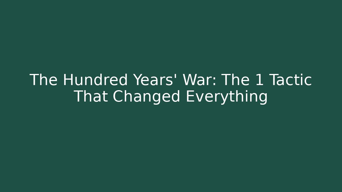 The Hundred Years' War: The 1 Tactic That Changed Everything - Create More Assets