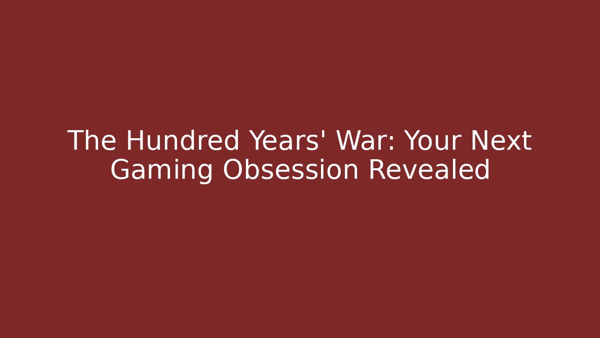 The Hundred Years' War: Your Next Gaming Obsession Revealed