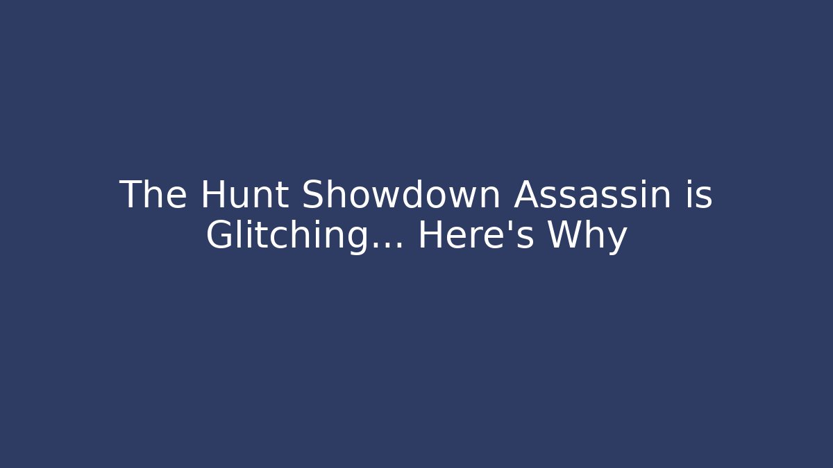 The Hunt Showdown Assassin is Glitching… Here's Why