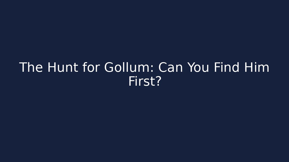 The Hunt for Gollum: Can You Find Him First?