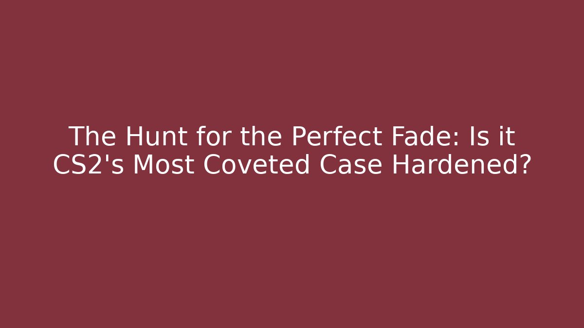 The Hunt for the Perfect Fade: Is it CS2's Most Coveted Case Hardened?
