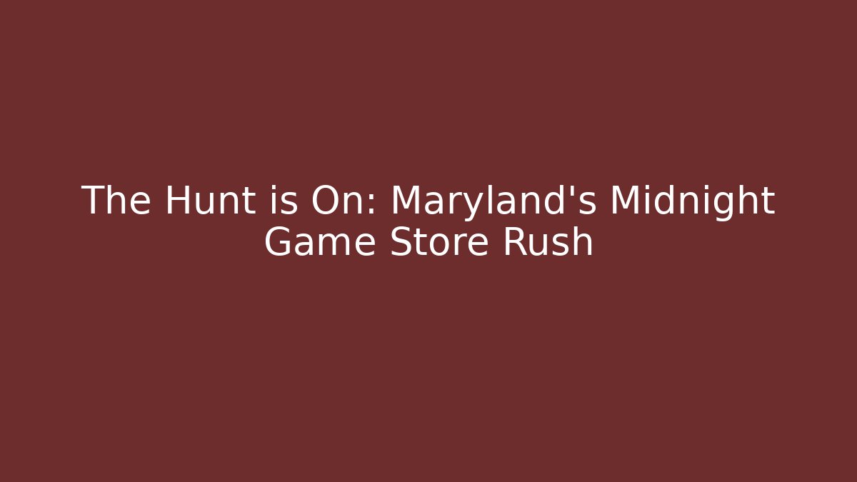 The Hunt is On: Maryland's Midnight Game Store Rush