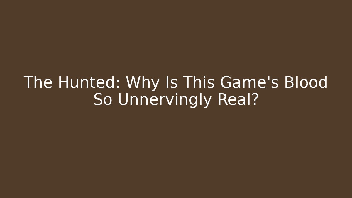 The Hunted: Why Is This Game's Blood So Unnervingly Real?