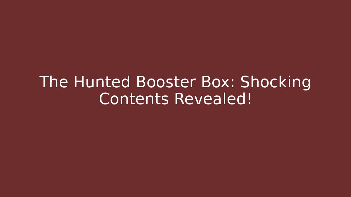 The Hunted Booster Box: Shocking Contents Revealed!