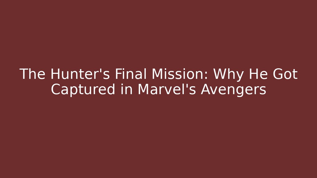 The Hunter's Final Mission: Why He Got Captured in Marvel's Avengers