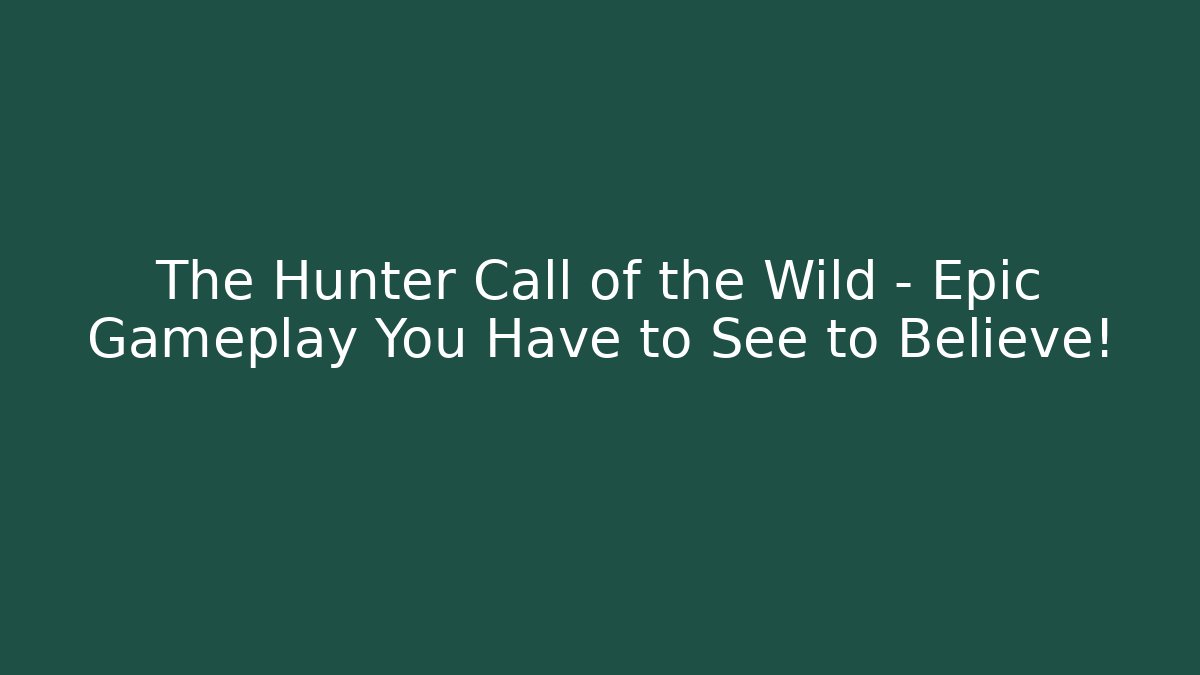 The Hunter Call of the Wild - Epic Gameplay You Have to See to Believe!
