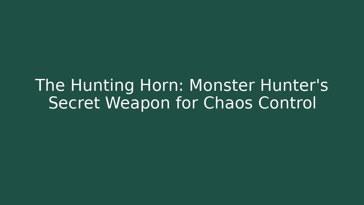 The Hunting Horn: Monster Hunter's Secret Weapon for Chaos Control