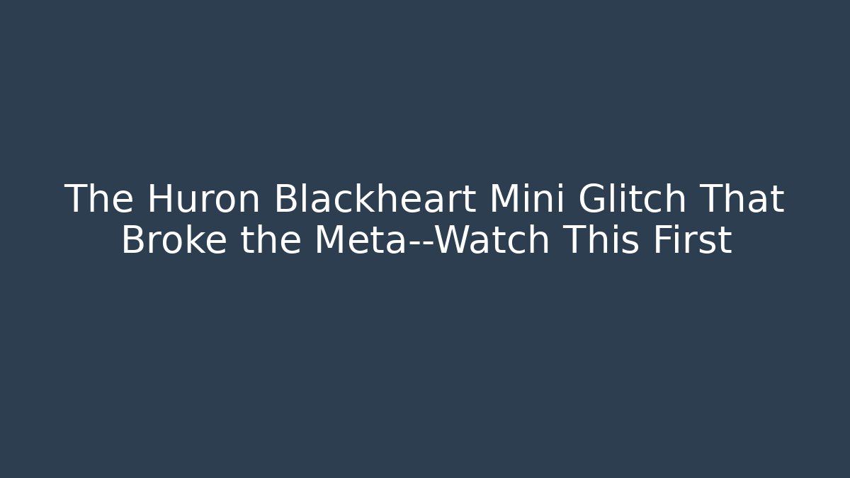 The Huron Blackheart Mini Glitch That Broke the Meta—Watch This First