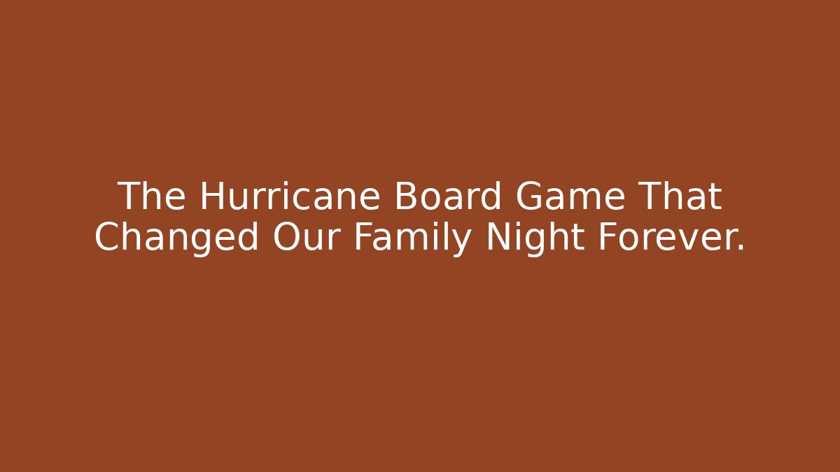 The Hurricane Board Game That Changed Our Family Night Forever.