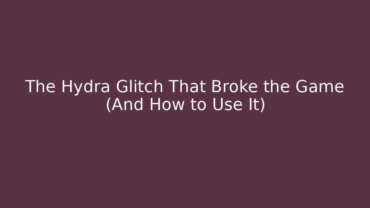The Hydra Glitch That Broke the Game (And How to Use It)