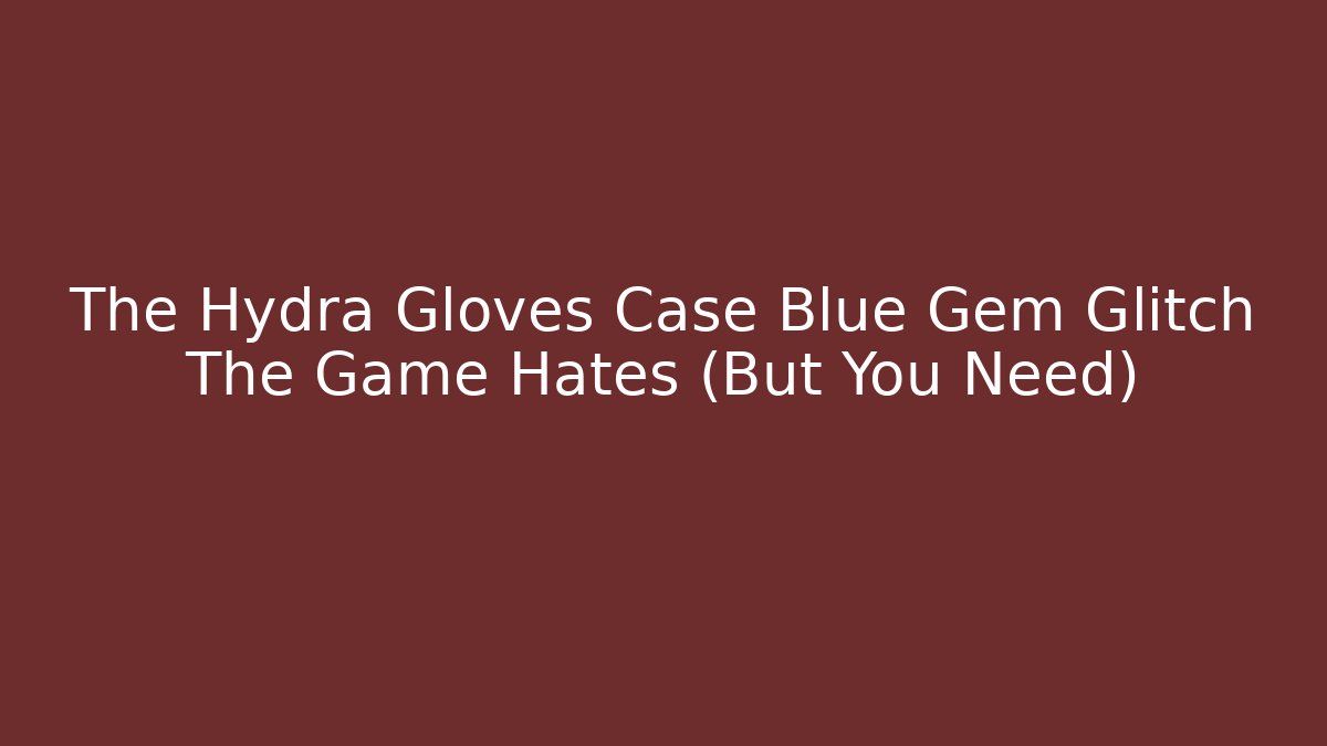 The Hydra Gloves Case Blue Gem Glitch The Game Hates (But You Need)