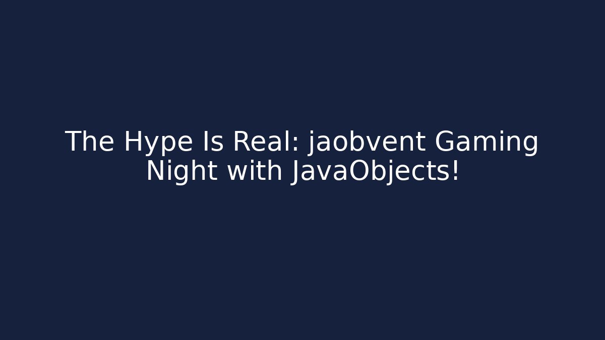 The Hype Is Real: jaobvent Gaming Night with JavaObjects!
