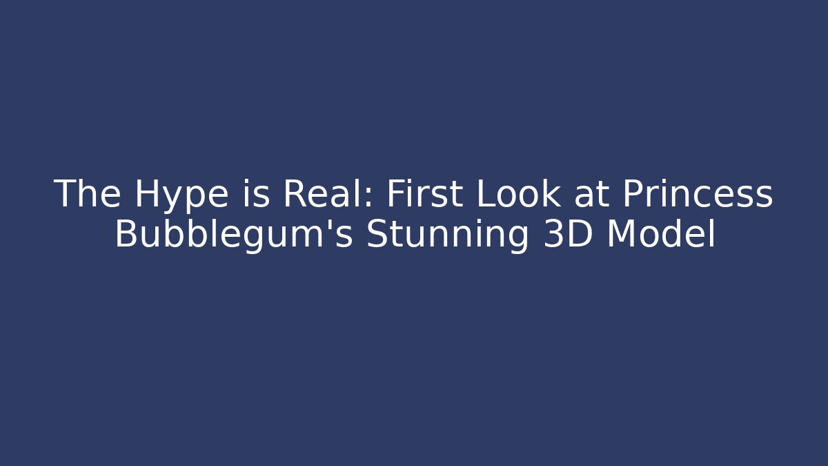 The Hype is Real: First Look at Princess Bubblegum's Stunning 3D Model