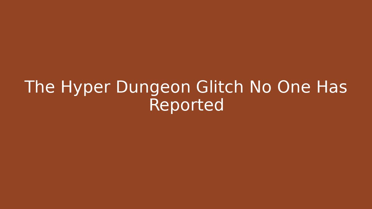 The Hyper Dungeon Glitch No One Has Reported