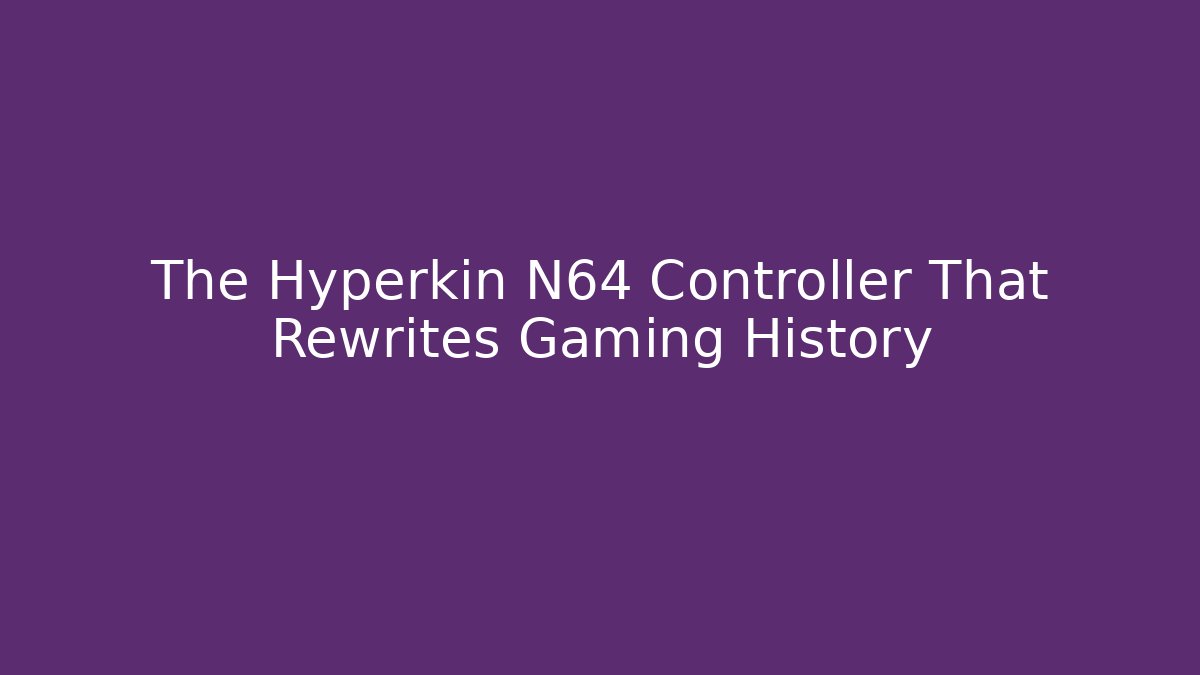 The Hyperkin N64 Controller That Rewrites Gaming History