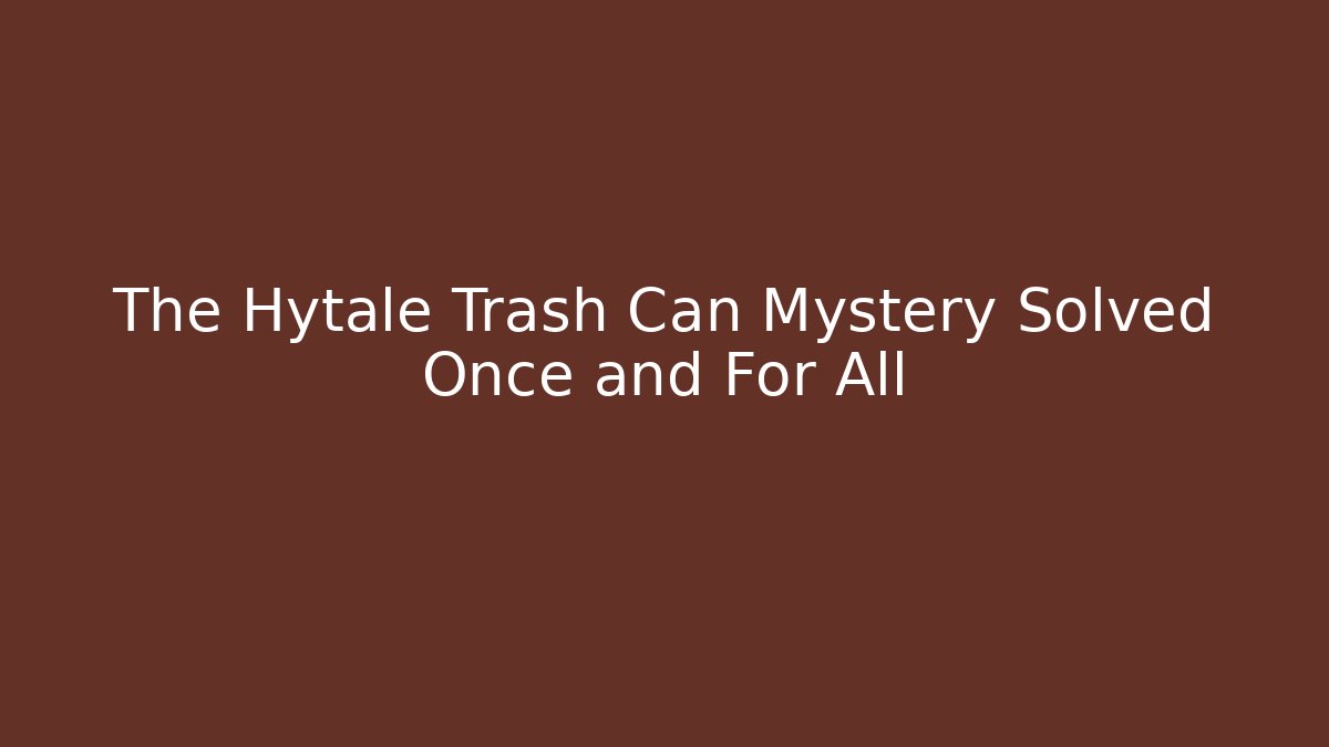 The Hytale Trash Can Mystery Solved Once and For All
