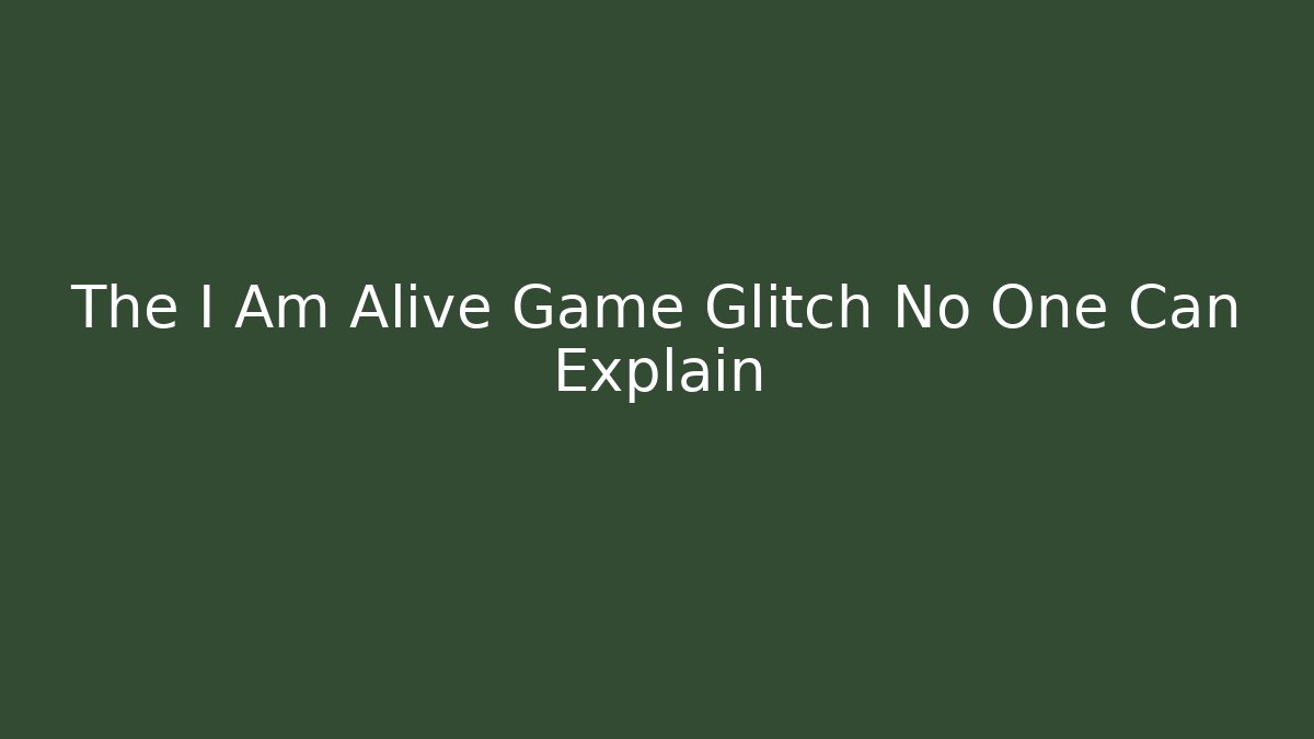 The I Am Alive Game Glitch No One Can Explain