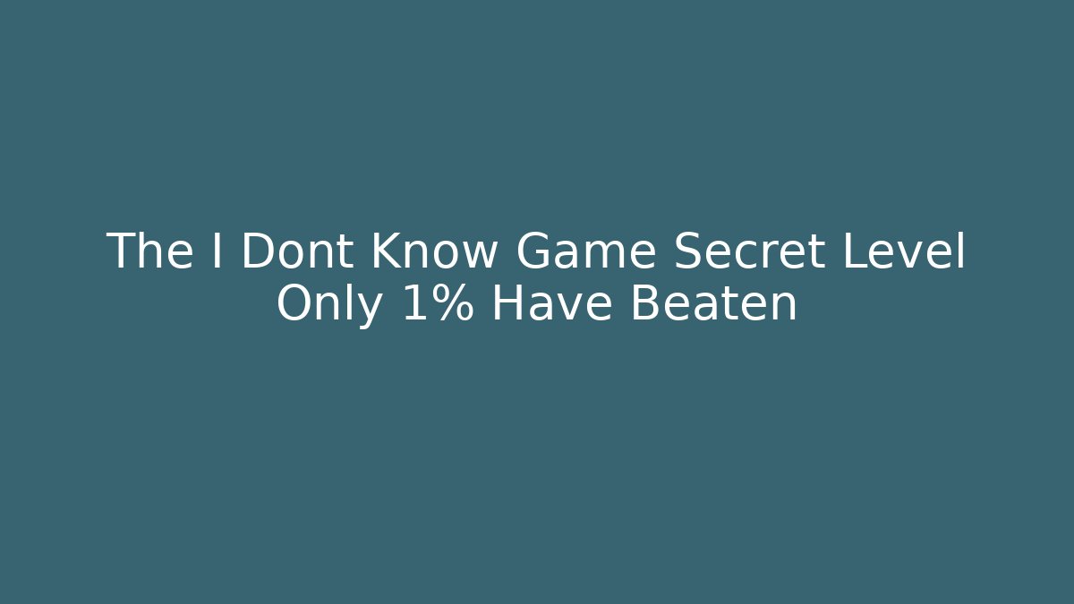The I Dont Know Game Secret Level Only 1% Have Beaten