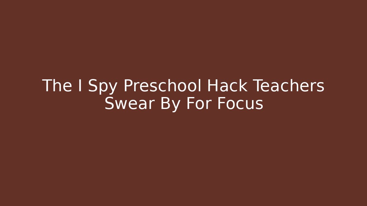 The I Spy Preschool Hack Teachers Swear By For Focus