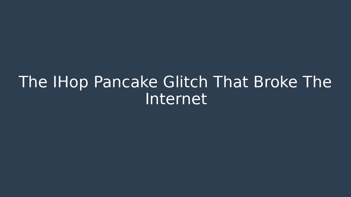 The IHop Pancake Glitch That Broke The Internet