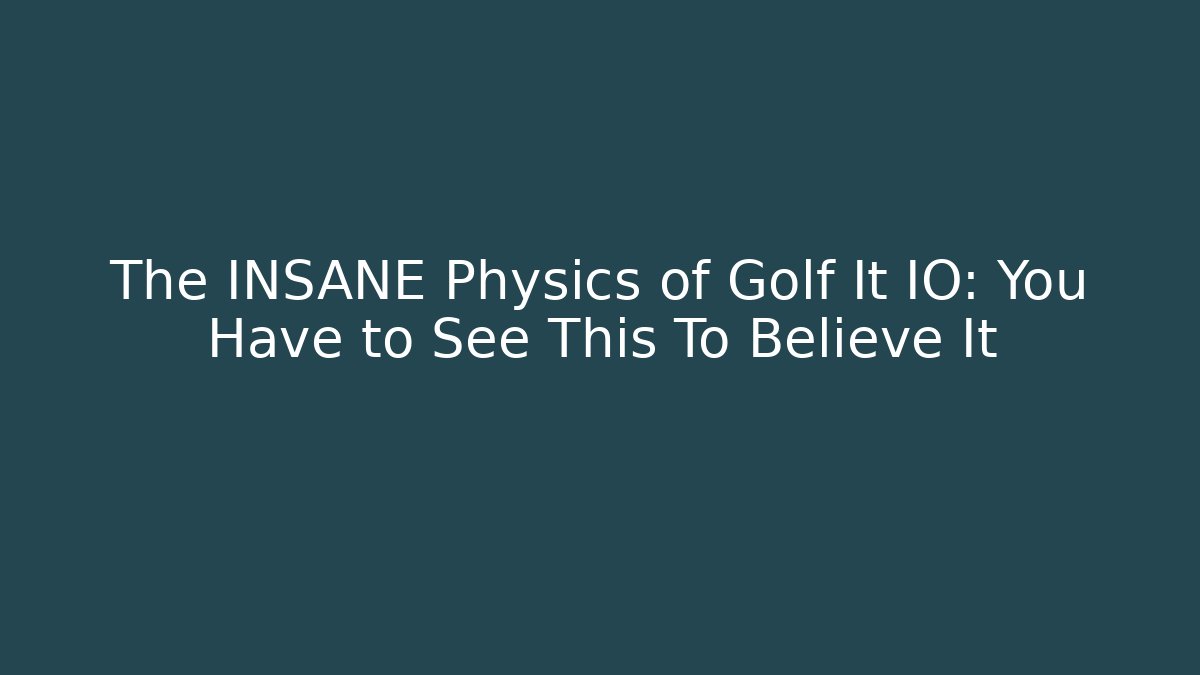 The INSANE Physics of Golf It IO: You Have to See This To Believe It