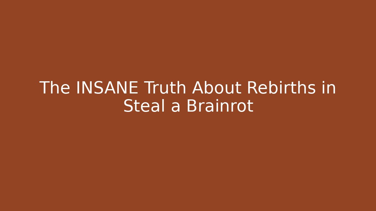 The INSANE Truth About Rebirths in Steal a Brainrot