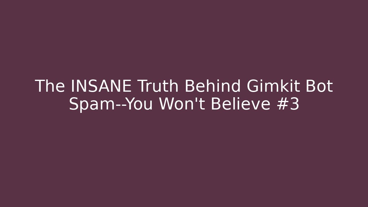 The INSANE Truth Behind Gimkit Bot Spam—You Won’t Believe #3