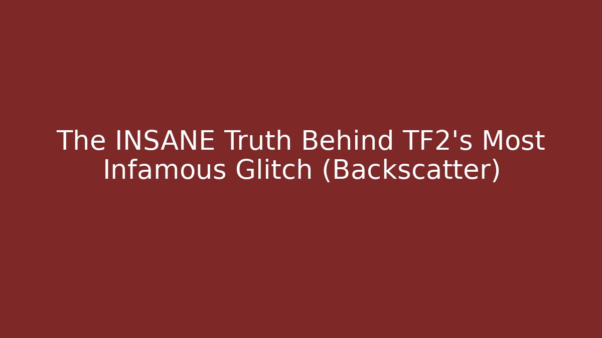 The INSANE Truth Behind TF2's Most Infamous Glitch (Backscatter)