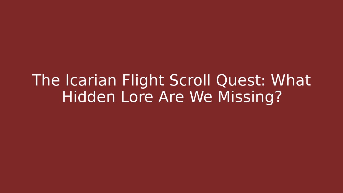 The Icarian Flight Scroll Quest: What Hidden Lore Are We Missing?