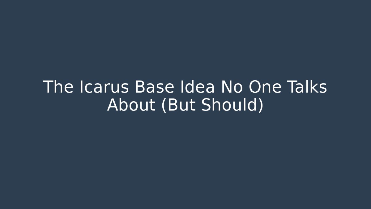 The Icarus Base Idea No One Talks About (But Should) - Create More Assets