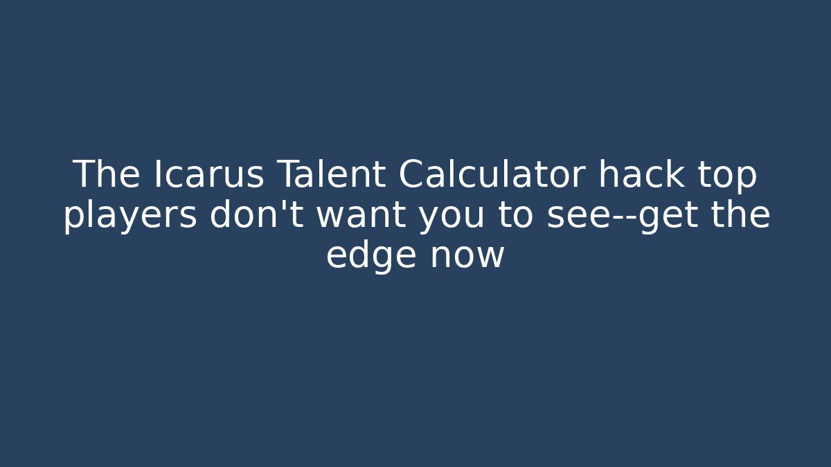 The Icarus Talent Calculator hack top players don’t want you to see—get the edge now