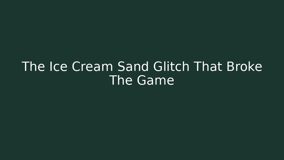 The Ice Cream Sand Glitch That Broke The Game
