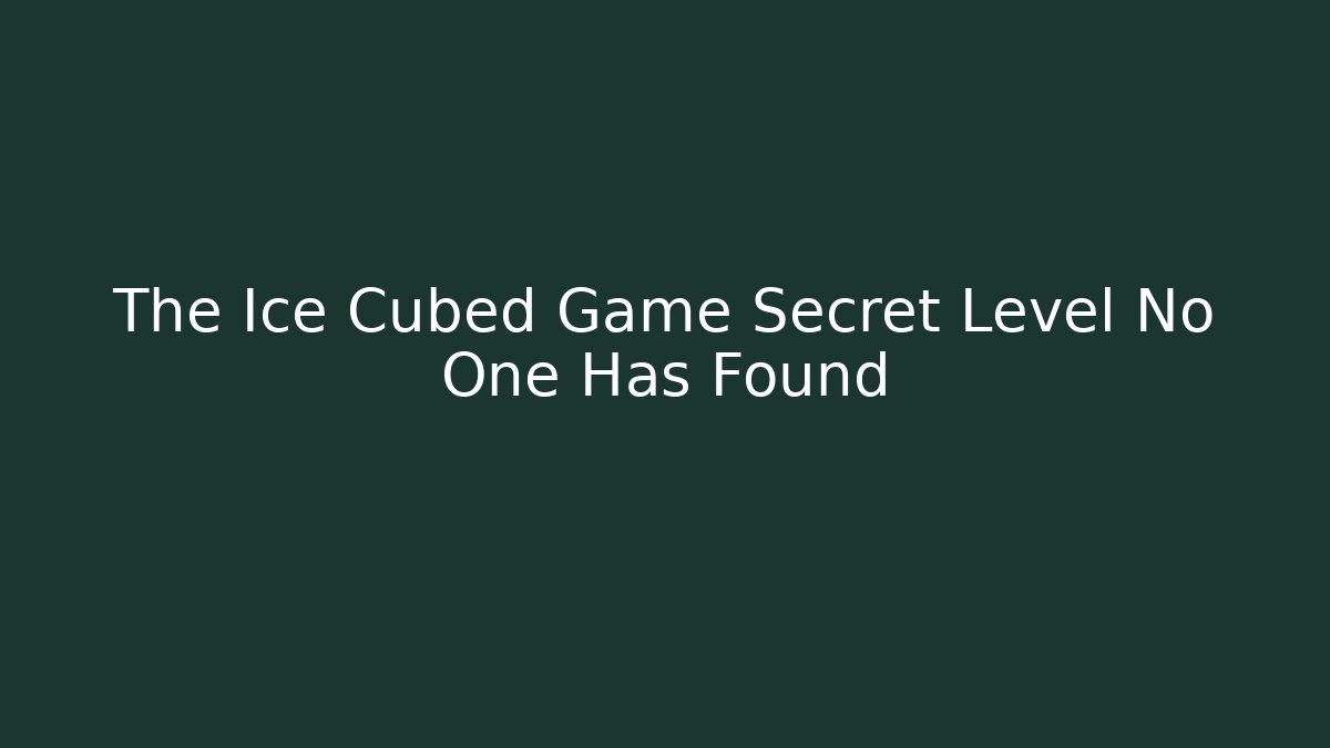The Ice Cubed Game Secret Level No One Has Found
