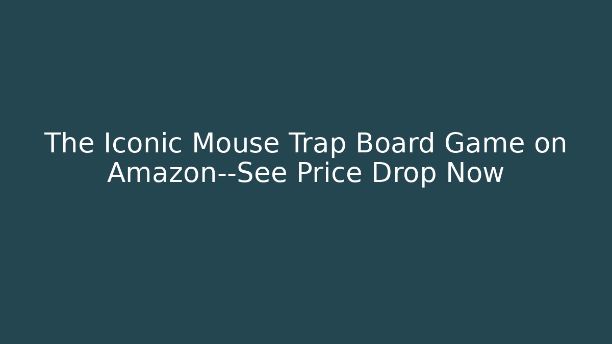 The Iconic Mouse Trap Board Game on Amazon—See Price Drop Now