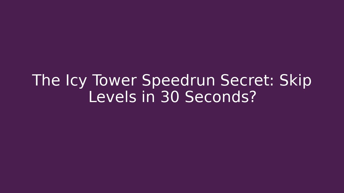 The Icy Tower Speedrun Secret: Skip Levels in 30 Seconds?