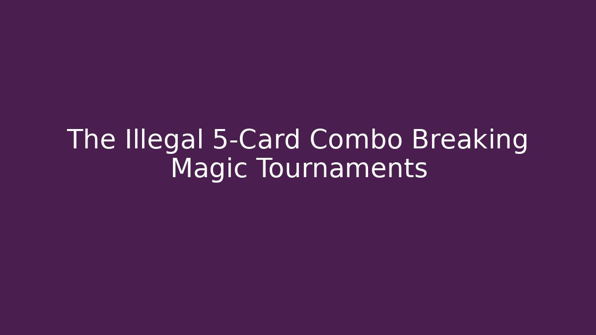 The Illegal 5-Card Combo Breaking Magic Tournaments - Create More Assets