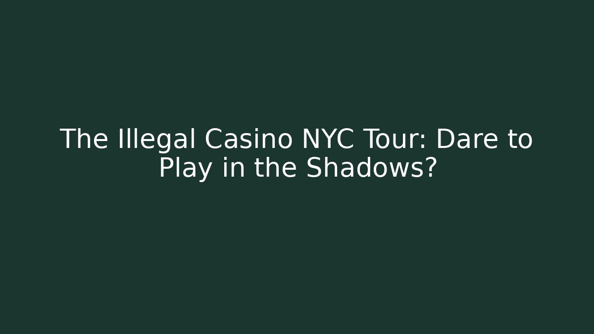 The Illegal Casino NYC Tour: Dare to Play in the Shadows?